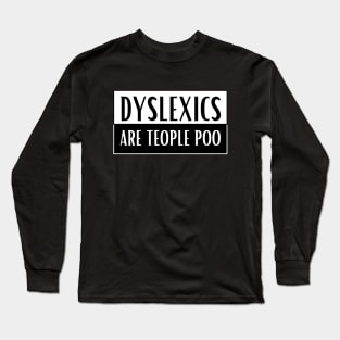Dyslexics Are Teople Poo! Long Sleeve T-Shirt